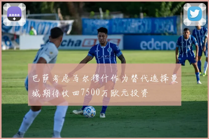 巴萨考虑马尔穆什作为替代选择曼城期待收回7500万欧元投资
