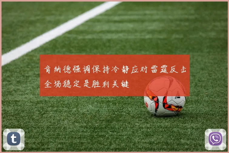 肯纳德强调保持冷静应对雷霆反击全场稳定是胜利关键